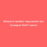 Минкульт выявил нарушения при проверке МХАТ имени Горького